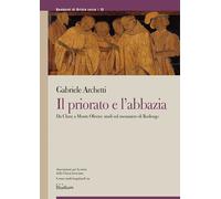 Il priorato e l'abbazia. Da Cluny a Monte Oliveto: studi sul monastero di ...