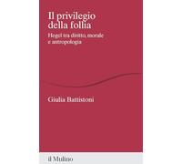 Il privilegio della follia. Hegel tra diritto, morale e antropologia