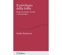 Il privilegio della follia. Hegel tra diritto, morale e antropologia - Bat...