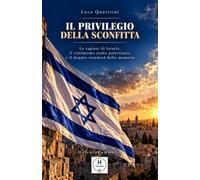 Il privilegio della sconfitta: Le ragioni d'Israele, il vittimismo arabo palestinese e il doppio standard della memoria