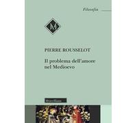 Il problema dell'amore nel Medioevo. Nuova ediz. - Rousselot Pierre