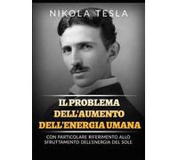 Il problema dell'aumento dell'energia umana. Con particolare riferimento allo sfruttamento dell'energia del Sole