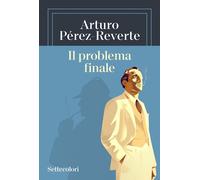 IL PROBLEMA FINALE - PEREZ-REVERTE ARTURO - EDIZIONI SETTECOLORI (MIL