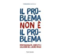 IL PROBLEMA NON È IL PROBLEMA: Responsabilità, conflitti e soluzioni nel l...