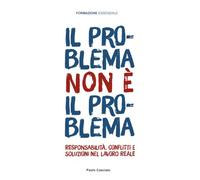 IL PROBLEMA NON È IL PROBLEMA: Responsabilità, conflitti e soluzioni nel lavoro reale: 1
