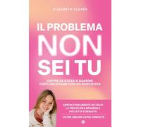 Il problema non sei tu. Capire se stessi e guarire dopo un legame con un narcisista