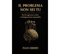 IL PROBLEMA NON SEI TU: Perché oggi stare a dieta è biologicamente impossibile: 2