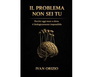 IL PROBLEMA NON SEI TU: Perché oggi stare a dieta è biologicamente impossibile