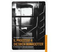 Il processo a Dietrich Bonhoeffer e l'assoluzione dei suoi assassini