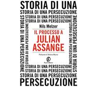 Libri Melzer Nils - Il Processo A Julian Assange. Storia Di Una Persecuzione