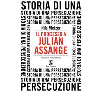 Libri Melzer Nils - Il Processo A Julian Assange. Storia Di Una Persecuzione