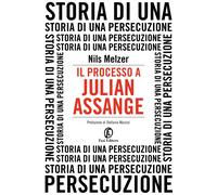 Libri Melzer Nils - Il Processo A Julian Assange. Storia Di Una Persecuzione