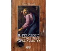 Il processo a nostro Signore Gesù Cristo