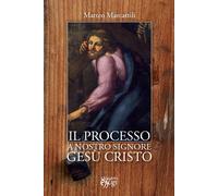 Il processo a nostro Signore Gesù Cristo - Marcattili Matteo