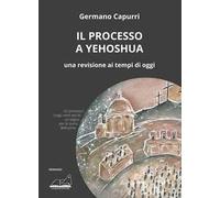 Libri Germano Capurri - Il Processo A Yehoshua. Una Revisione Ai Tempi Di Oggi