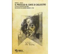 Il Processo al conte di Cagliostro. La vita di Giuseppe Balsamo raccontata da Giovanni Barberi (1790)