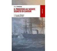Il processo all'agente segreto di Cavour. L'ammiraglio Persano e la disfatta di Lissa