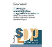 Il processo amministrativo tra giustizia e certezza. Le regole dell’equilibrio tra l’effettività della tutela giurisdizionale e la stabilità delle decisioni pubbliche