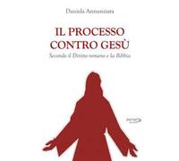 Il processo contro Gesù. Secondo il Diritto romano e la Bibbia. Nuova ediz.
