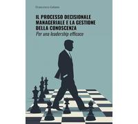Il processo decisionale manageriale e la gestione della conoscenza. Per una leadership efficace