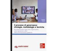 Il processo di governance: strategie, metodologie e tecniche. Da implementare nelle unità organizzative, unità operative e uffici delle amministrazioni pubbliche