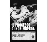 Il processo di Norimberga. I nazisti e i loro crimini di fronte alla storia