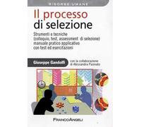 Il processo di selezione. Strumenti e tecniche (colloquio, test, assessment di selezione). Manuale pratico applicativo con test ed esercitazioni