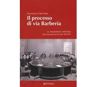 Il processo di via Barberia. La requisitoria stalinista che annunciò la fine del Pci. Ediz. illustrata