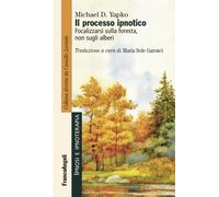 Il processo ipnotico. Focalizzarsi sulla foresta, non sugli alberi - Yapko...