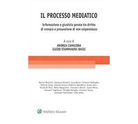 Il processo mediatico. Informazione e giustizia penale tra diritto di cronaca e presunzione di non colpevolezza