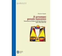 Il processo penale canonico. Commento al codice di diritto canonico. Libro VII, parte IV