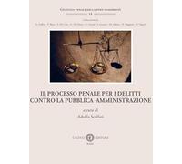 Il Processo Penale Per I Delitti Contro La Pubblica Amministrazione - - 2024