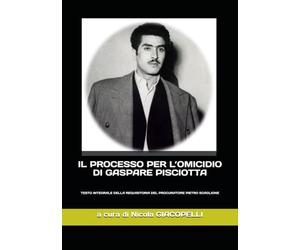 IL PROCESSO PER L’OMICIDIO DI GASPARE PISCIOTTA: TESTO INTEGRALE DELLA REQUISITORIA DEL PROCURATORE PIETRO SCAGLIONE