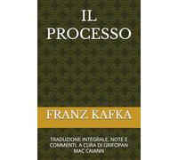 IL PROCESSO: TRADUZIONE INTEGRALE, NOTE E COMMENTI, A CURA DI GRIFOPAN MAC CAIANN