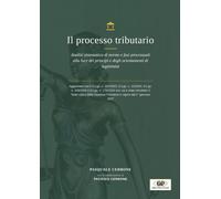 Il processo tributario: Analisi sistematica di norme e fasi processuali alla luce dei principi ed orientamenti di legittimità
