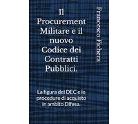 Il Procurement Militare e il nuovo Codice dei Contratti Pubblici.: La figura del DEC e le procedure di acquisto in ambito Difesa.