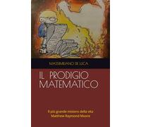 Il prodigio matematico.: Il più grande mistero della vita. Matthew Raymond Moore