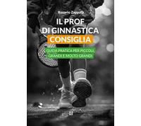 Il prof di ginnastica consiglia. Guida pratica per piccoli, grandi e molto grandi