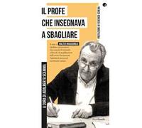 Il profe che insegnava a sbagliare. Il mito di Walter Bragagnolo, idealista e provocatore, che creando il visionario «Metodo di amplificazione dell'errore» ha innovato l'attività di ricerca sul m...