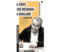 Libri Profe Che Insegnava A Sbagliare. Il Mito Di Walter Bragagnolo, Idealista E