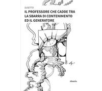Libri Susetto - Il Professore Che Cadde Tra La Sbarra Di Contenimento Ed Il Gene