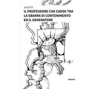 Il professore che cadde tra la sbarra di contenimento ed il generatore. Vol. 1