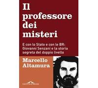 Il professore dei misteri. E con lo stato e con le BR: Giovanni Senzani e la storia segreta del doppio livello