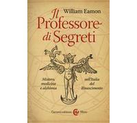 Il professore di segreti. Mistero, medicina e alchimia nell'Italia del Rinascimento