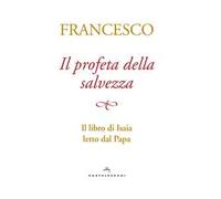 Il profeta della salvezza. Il libro di Isaia letto dal papa