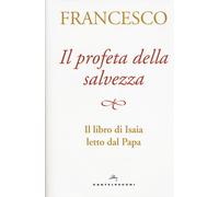 Il profeta della salvezza. Il libro di Isaia letto dal papa - Francesco (J...