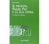 Il profeta. Padre Pio e la sua opera. Un'analisi sociologica