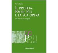 Il profeta. Padre Pio e la sua opera. Un'analisi sociologica