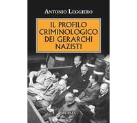Il profilo criminologo dei gerarchi nazisti - Leggiero Antonio