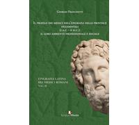 Il profilo dei medici nell'epigrafia delle province occidentali (I a.C-II d.C.): il loro ambiente professionale e sociale. Epigrafia latina dei medici romani (Vol. 2)